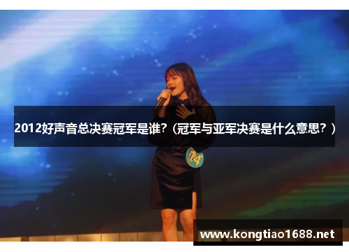 2012好声音总决赛冠军是谁？(冠军与亚军决赛是什么意思？)