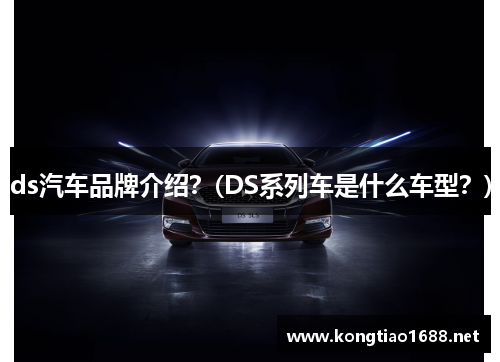 ds汽车品牌介绍？(DS系列车是什么车型？)