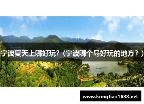 宁波夏天上哪好玩？(宁波哪个岛好玩的地方？)