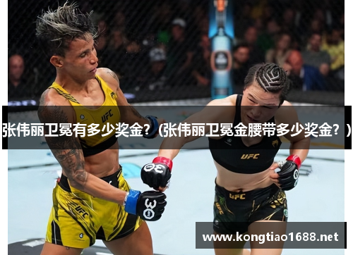 张伟丽卫冕有多少奖金？(张伟丽卫冕金腰带多少奖金？)